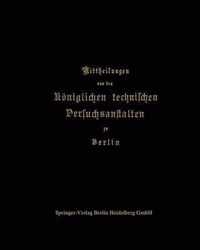 Mittheilungen Aus Den Koeniglichen Technischen Versuchsanstalten Zu Berlin