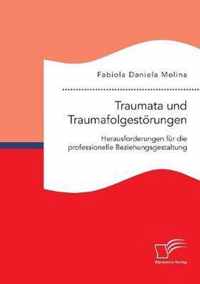 Traumata und Traumafolgestoerungen - Herausforderungen fur die professionelle Beziehungsgestaltung