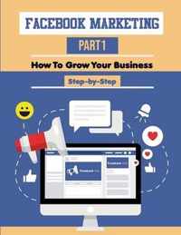 Facebooke Marketing part 1 how to grow your business step by step: Ultimate Guide to Facebook Advertising.
