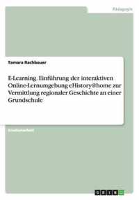 E-Learning. Einfuhrung der interaktiven Online-Lernumgebung eHistory@home zur Vermittlung regionaler Geschichte an einer Grundschule