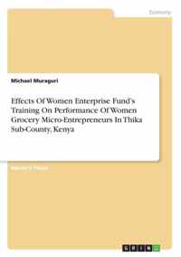 Effects Of Women Enterprise Fund's Training On Performance Of Women Grocery Micro-Entrepreneurs In Thika Sub-County, Kenya