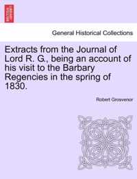Extracts from the Journal of Lord R. G., Being an Account of His Visit to the Barbary Regencies in the Spring of 1830.