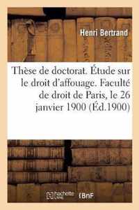 These de Doctorat. Etude Sur Le Droit d'Affouage. Faculte de Droit de Paris, Le 26 Janvier 1900
