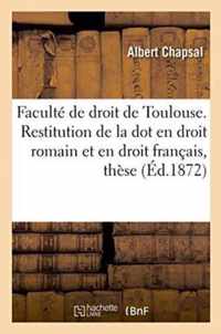 Faculte de Droit de Toulouse. Restitution de la Dot En Droit Romain Et En Droit Francais, These