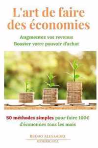 L'art de faire des économies: augmentez vos revenus Booster votre pouvoir d'achat 50 méthodes simples pour faire 100 d'économies tous les mois