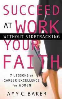 Succeed at Work Without Sidetracking Your Faith