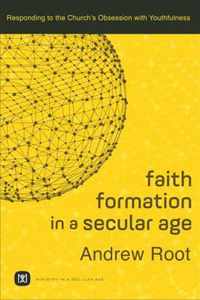 Faith Formation in a Secular Age Responding to the Church's Obsession with Youthfulness Ministry in a Secular Age 1
