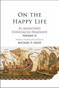 On the Happy Life  St. Augustine`s Cassiciacum Dialogues, Volume 2