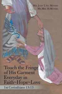 Touch the Fringe of His Garment Everyday in Faith Hope Love: 1St Corinthians 13