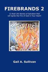 FIREBRANDS 2 ~ 12 Real Life Stories of Salvation that will Ignite the Fire of God in Your Heart!
