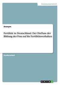 Fertilität in Deutschland. Der Einfluss der Bildung der Frau auf ihr Fertilitätsverhalten