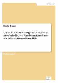 Unternehmensnachfolge in kleinen und mittelstandischen Familienunternehmen aus erbschaftsteuerlicher Sicht