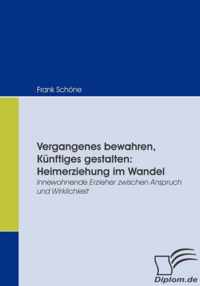 Vergangenes bewahren, Künftiges gestalten: Heimerziehung im Wandel: Innewohnende Erzieher zwischen Anspruch und Wirklichkeit