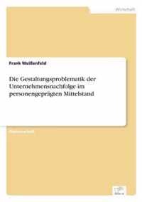 Die Gestaltungsproblematik der Unternehmensnachfolge im personengepragten Mittelstand