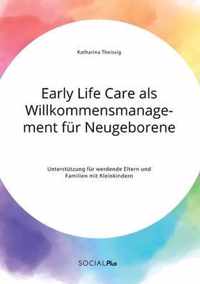 Early Life Care als Willkommensmanagement fur Neugeborene. Unterstutzung fur werdende Eltern und Familien mit Kleinkindern