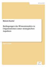 Bedingungen des Wissentransfers in Organisationen unter strategischen Aspekten