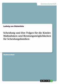 Scheidung und ihre Folgen fur die Kinder. Massnahmen und Beratungsmoeglichkeiten fur Scheidungsfamilien