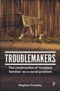 Troublemakers The construction of troubled families as a social problem
