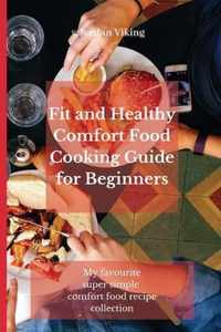 Fit and Healthy Comfort Food Cooking Guide for Beginners
