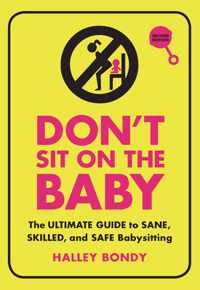 Don&apos;t Sit on the Baby, 2nd Edition: The Ultimate Guide to Sane, Skilled, and Safe Babysitting