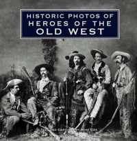 Historic Photos of Heroes of the Old West
