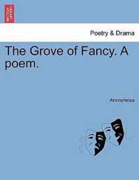 The Grove of Fancy. a Poem.