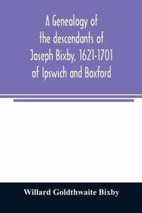A genealogy of the descendants of Joseph Bixby, 1621-1701 of Ipswich and Boxford, Massachusetts, who spell the name Bixby, Bigsby, Byxbee, Bixbee, Big