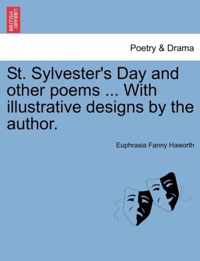 St. Sylvester's Day and Other Poems ... with Illustrative Designs by the Author.