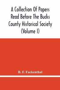 A Collection Of Papers Read Before The Bucks County Historical Society (Volume I)
