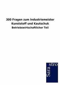 300 Fragen zum Industriemeister Kunststoff und Kautschuk