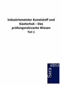 Industriemeister Kunststoff und Kautschuk - Das prufungsrelevante Wissen