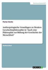 Anthropologische Grundlagen zu Herders Geschichtsphilosophie in Auch eine Philosophie zur Bildung der Geschichte der Menschheit