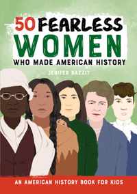 50 Fearless Women Who Made American History: An American History Book for Kids