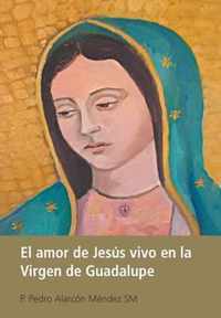 El Amor De Jesus Vivo En La Virgen De Guadalupe