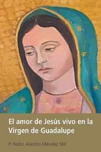 El Amor De Jesus Vivo En La Virgen De Guadalupe