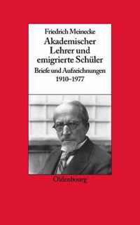 Friedrich Meinecke: Akademischer Lehrer Und Emigrierte Schüler. Briefe Und Aufzeichnungen 1910-1977