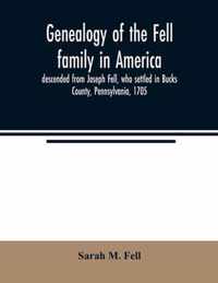 Genealogy of the Fell family in America, descended from Joseph Fell, who settled in Bucks County, Pennsylvania, 1705