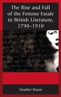 The Rise and Fall of the Femme Fatale in British Literature, 1790-1910