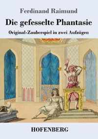 Die gefesselte Phantasie: Original-Zauberspiel in zwei Aufzügen