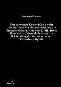 Der schwarze Kodex (Code noir) - Der afrikanische Sklavenhandel und die Brusseler General-Akte vom 2. Juli 1890 in ihren einheitlichen Massnahmen zur Bekampfung der verbrecherischen Gewerbsmassigkeit