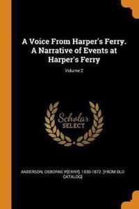A Voice from Harper's Ferry. a Narrative of Events at Harper's Ferry; Volume 2