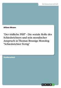 Der tödliche Pfiff - Die soziale Rolle des Schiedsrichters und sein moralischer Anspruch in Thomas Brussigs Monolog Schiedsrichter Fertig