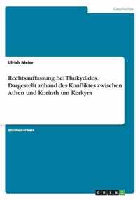 Rechtsauffassung bei Thukydides. Dargestellt anhand des Konfliktes zwischen Athen und Korinth um Kerkyra