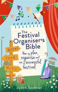 The Festival Organiser's Bible How to plan, organise and run a successful festival