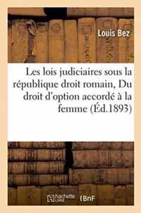 Les Lois Judiciaires Sous La Republique Droit Romain Suivi de Du Droit d'Option Accorde A La Femme