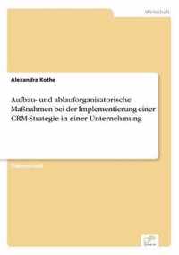 Aufbau- und ablauforganisatorische Massnahmen bei der Implementierung einer CRM-Strategie in einer Unternehmung