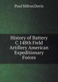 History of Battery C 148th Field Artillery American Expeditionary Forces
