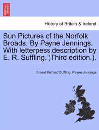 Sun Pictures of the Norfolk Broads. by Payne Jennings. with Letterpess Description by E. R. Suffling. (Third Edition.).