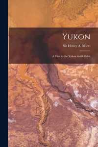 Yukon; a Visit to the Yukon Gold-fields