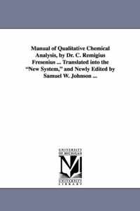 Manual of Qualitative Chemical Analysis, by Dr. C. Remigius Fresenius ... Translated Into the New System, and Newly Edited by Samuel W. Johnson ...